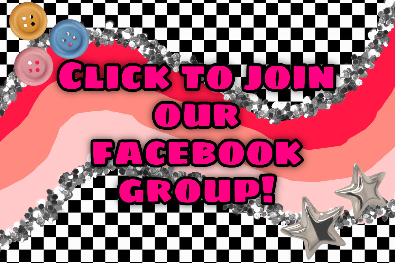 Promotional graphic with the text 'CLICK TO JOIN OUR FACEBOOK GROUP!' in bright pink letters with black outlines, set over layered pink and red wavy shapes, a black-and-white checkerboard background, silver glitter garlands, decorative buttons, and star icons.